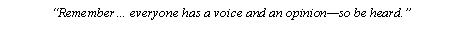 Text Box: Remember everyone has a voice and an opinionso be heard.